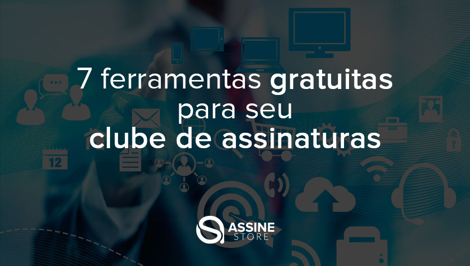 7 ferramentas gratuitas para seu clube de assinaturas